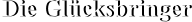 Die Glücksbringer Die Glücksbringer