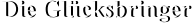 Die Glücksbringer Die Glücksbringer