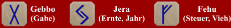 Gebbo (Gabe) Jera (Ernte, Jahr) Fehu (Steuer, Vieh)