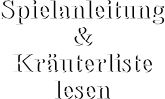 Spielanleitung & Kräuterliste lesen Spielanleitung & Kräuterliste lesen