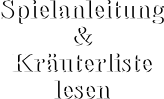 Spielanleitung & Kräuterliste lesen Spielanleitung & Kräuterliste lesen