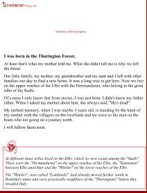 Page 02 Drawing still in progress I was born in the Thuringian Forest, At least that's what my mother told me. What she didn't tell me is why we left the forest. Our little family, my mother, my grandmother and my aunt and I left with other families one day to find a new home. It was a long way to get here. Now we live on the upper reaches of the Elbe with the Hermunduren, who belong to the great tribe of the Suebi. Of course I only know that from stories, I was just born. I didn't know my father either. When I asked my mother about him, she always said, "He's dead". My earliest memory, when I was maybe 3 years old, is standing by the hand of my mother with the villagers on the riverbank and we wave to the men on the boats who are going on a journey north. I will follow them soon.  At different times tribes lived on the Elbe, which we now count among the "Suebi". There were the "Hermunduren" on the upper reaches of the Elbe, the "Semnonen" between Elbe and Oder and the "Winiler" on the lower reaches of the Elbe. The "Winiler", now called "Lombards", had already moved further south in Romilda's times and were practically neighbors of the "Thuringians" before they invaded Italy.